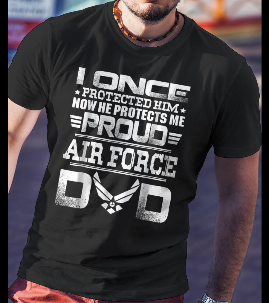 Proud Air Force Dad I Once Protected Him Now He Protects Me T-Shirt