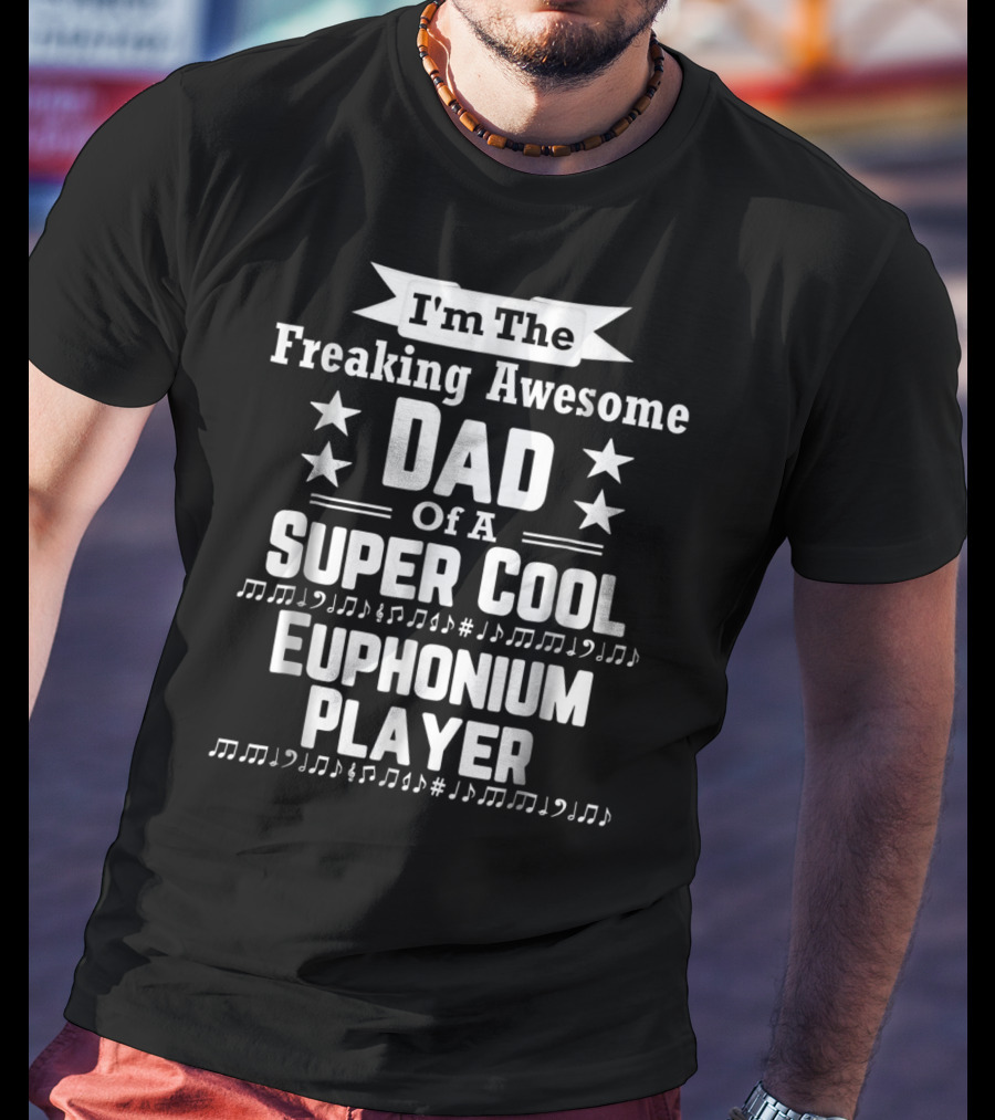 I'm The Freaking Awesome Dad Of A Super Cool Euphonium Player T-Shirt