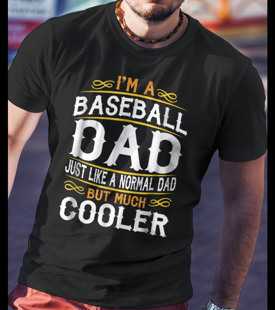 I'm A Baseball Dad Just Like A Normal Dad But Much Cooler T-Shirt