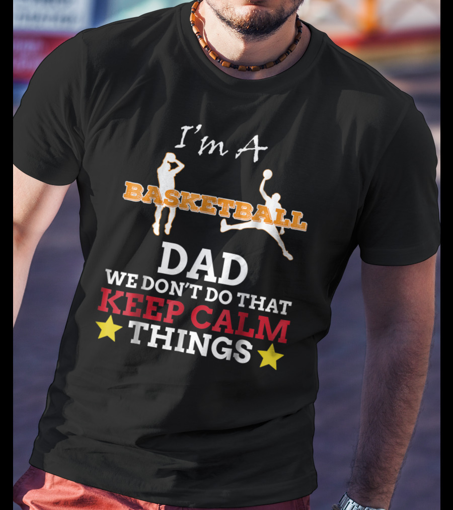 I'm A Basketball Dad We Don't Do That Keep Calm Things T-Shirt