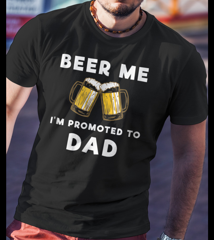 Beer Me I'm Promoted To Dad Beer Mugs T-Shirt