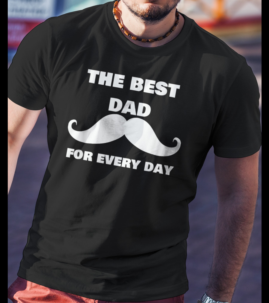The Best Dad For Every Day Funny Mustache 72 T-Shirt