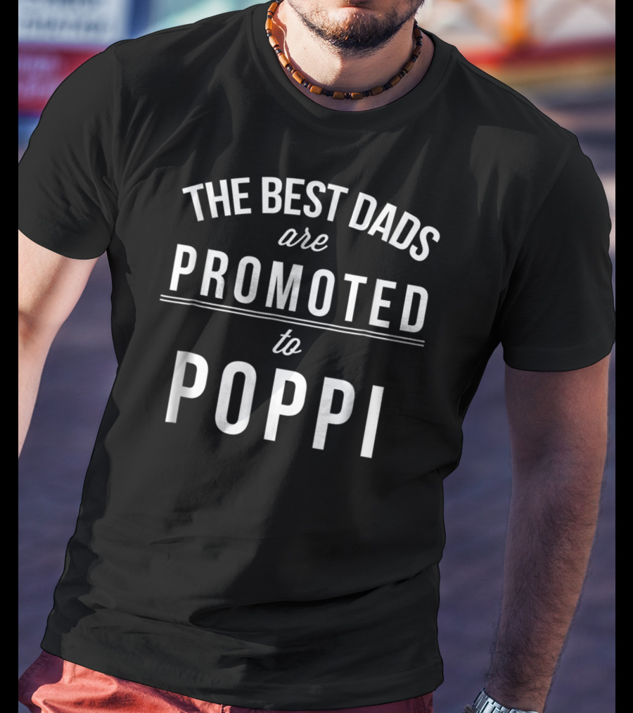 The Best Dads Are Promoted To Poppi Grandpa New Grand Dad T-Shirt