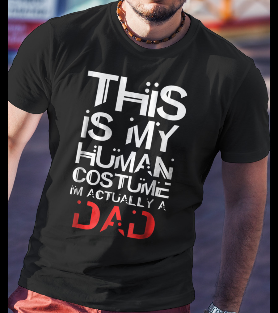 This Is My Human Costume I'm Actually A Dad T-Shirt