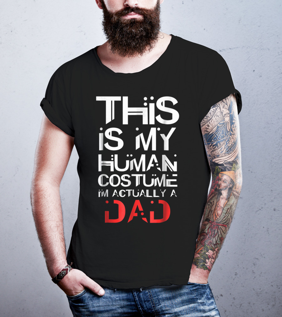 This Is My Human Costume I'm Actually A Dad T-Shirt
