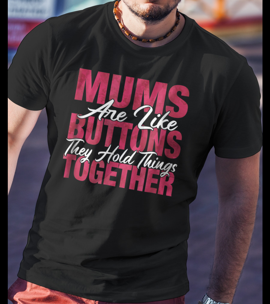 Mums Are Like Buttons They Hold Things Together Best Son Best Mother Mommy Tee29 T-Shirt