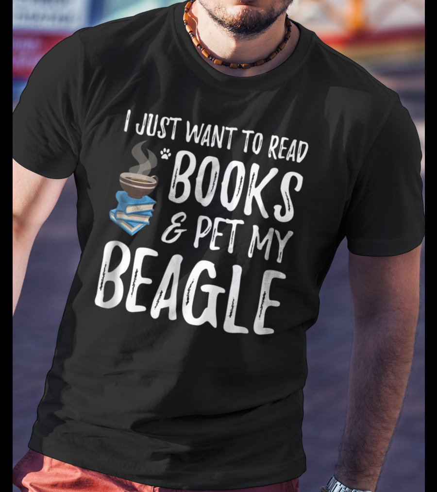 I Just Want To Read Books And Pet My Beagle Dog Mom Or Dog Dad Idea20 T-Shirt