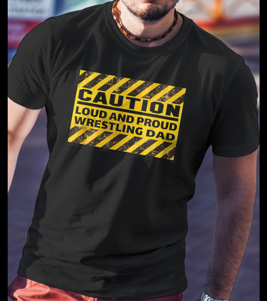 Caution Loud And Proud Wrestling Dad T-Shirt