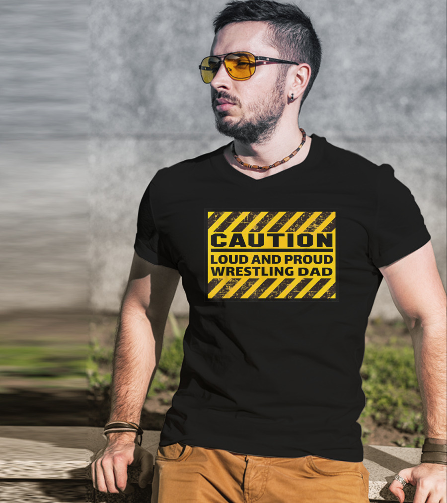 Caution Loud And Proud Wrestling Dad T-Shirt
