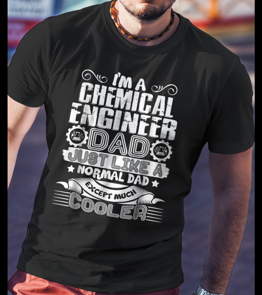 I'm A Chemical Engineer Dad Just Like A Normal Dad Except Much Cooler T-Shirt