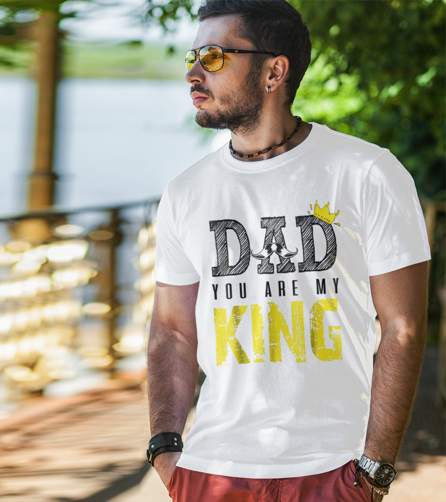 DAD YOU ARE MY KING With Crown And Mustache T-Shirt