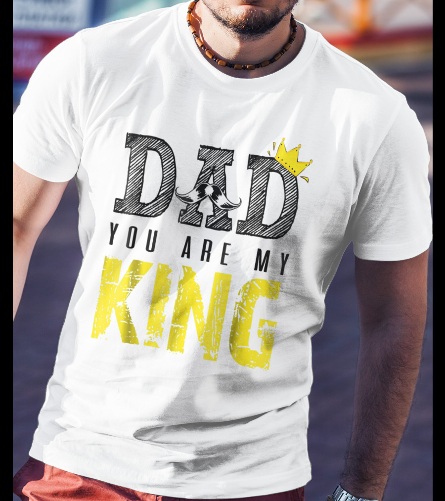 DAD YOU ARE MY KING With Crown And Mustache T-Shirt