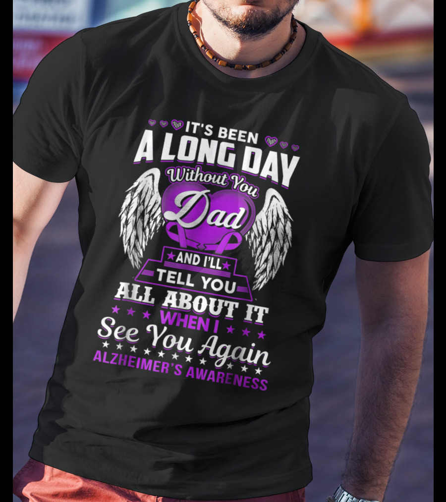 It's Been A Long Day Without You Dad I'll Tell You All About It When I See You Again Alzheimer's Awareness T-Shirt