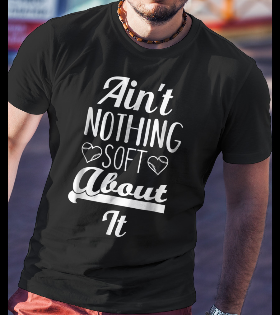 Ain't Nothing Soft About It Funny Softball Hearts T-Shirt