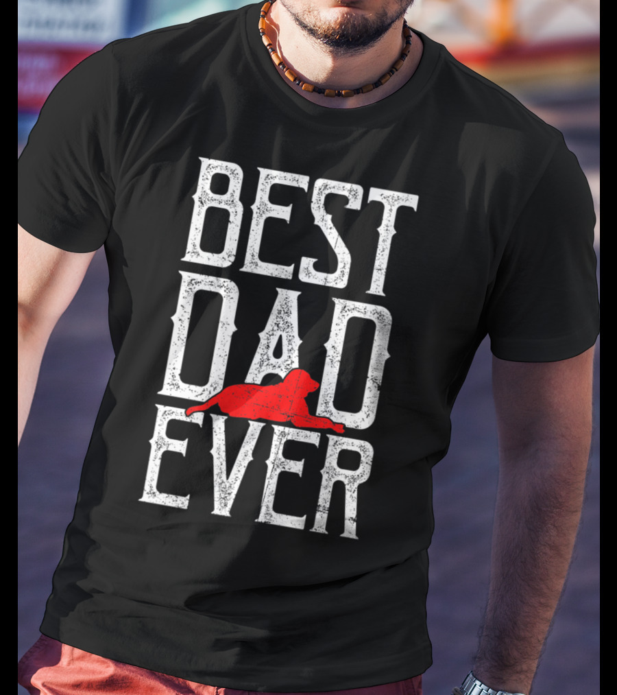 Awesome Best Dog Dad Ever Best Dad Ever Dog T-Shirt