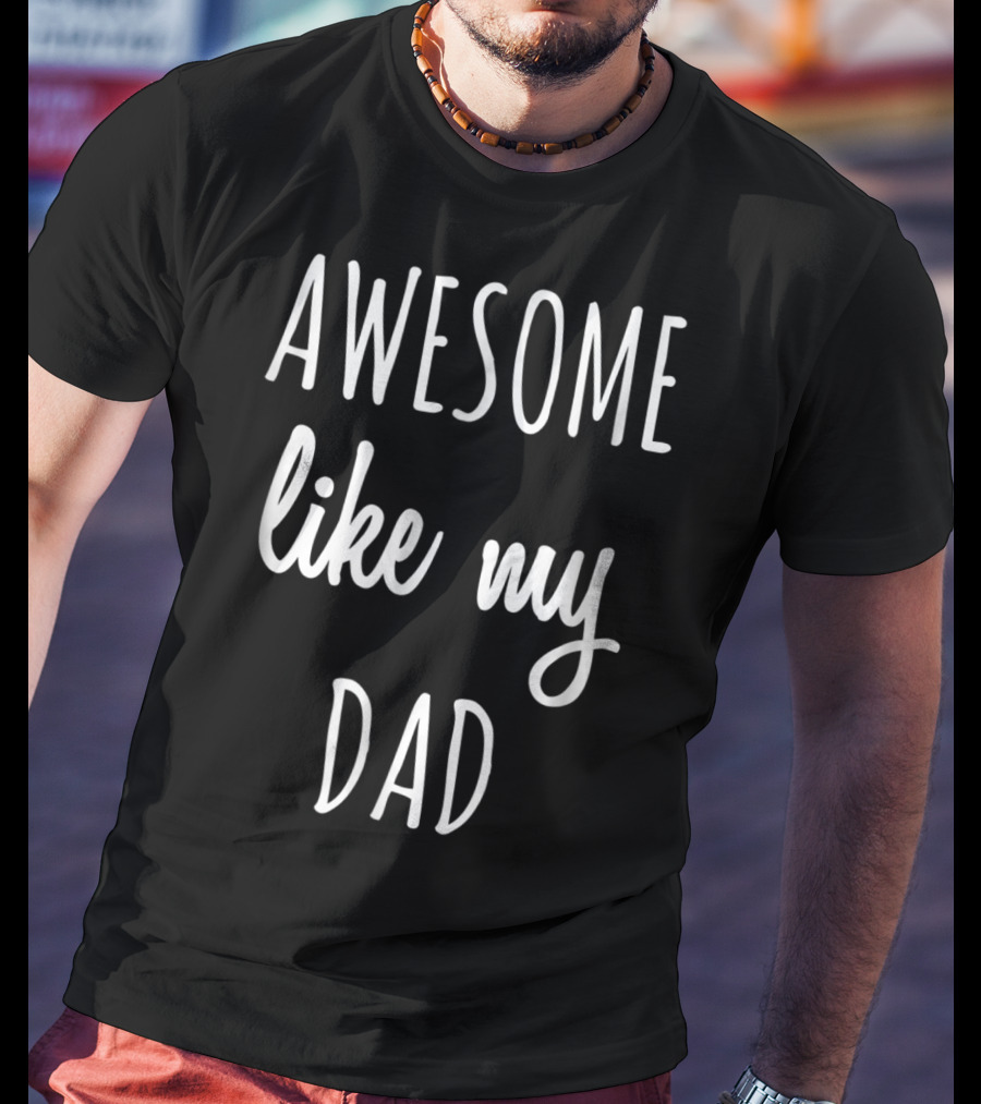 Awesome Like My Dad Funny Tee63 T-Shirt