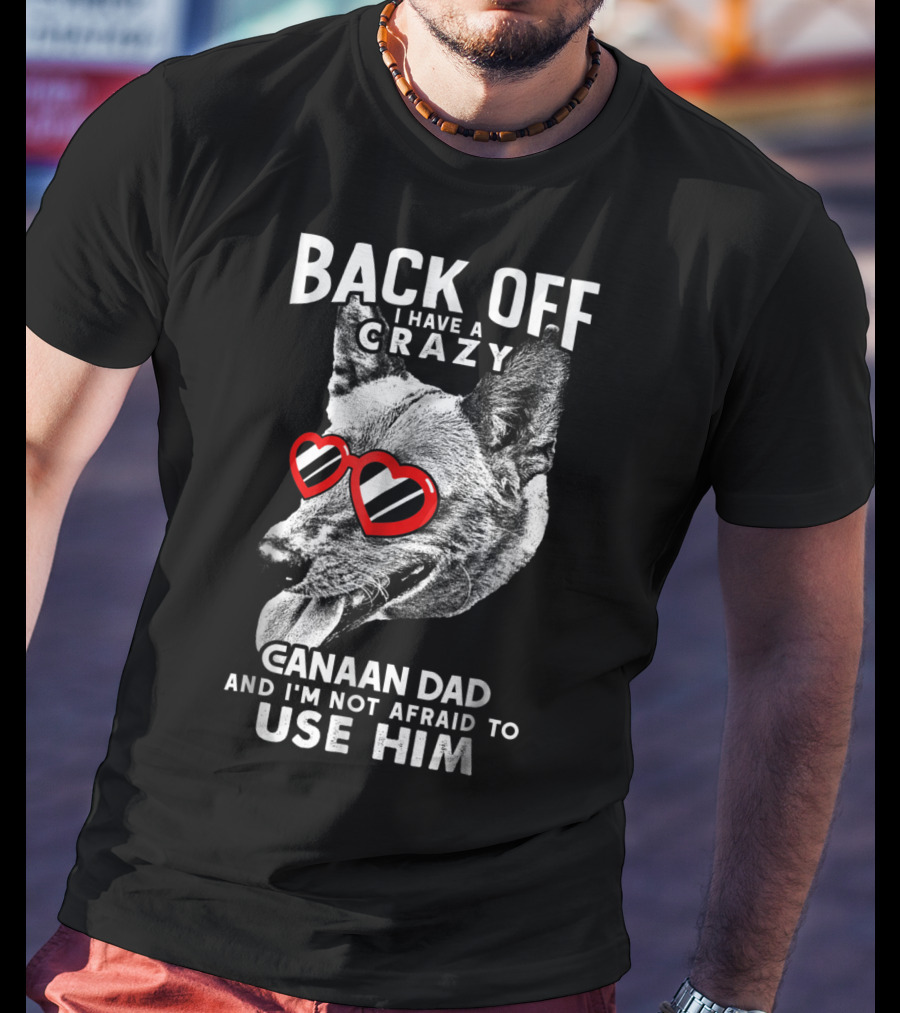 Back Off I Have A Crazy Canaan Dad And I'm Not Afraid To Use Him T-Shirt