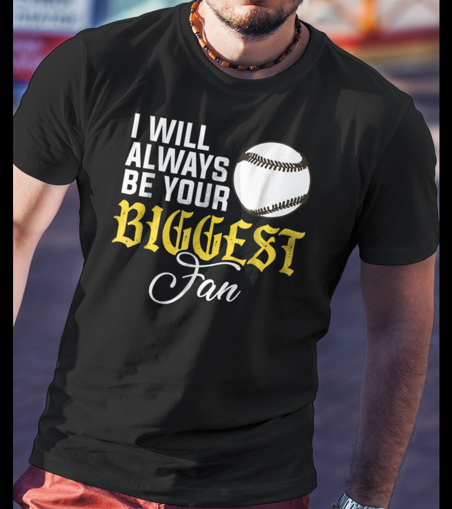 I Will Always Be Your Biggest Fan Baseball T-Shirt