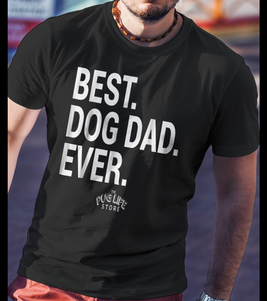 Best Dog Dad Ever The Pug Life Store T-Shirt