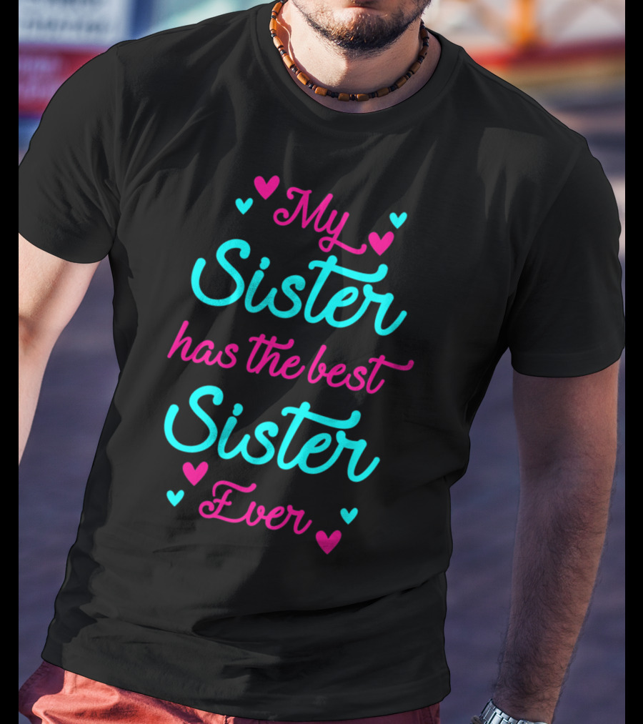 My Sister Has The Best Sister Ever T-Shirt