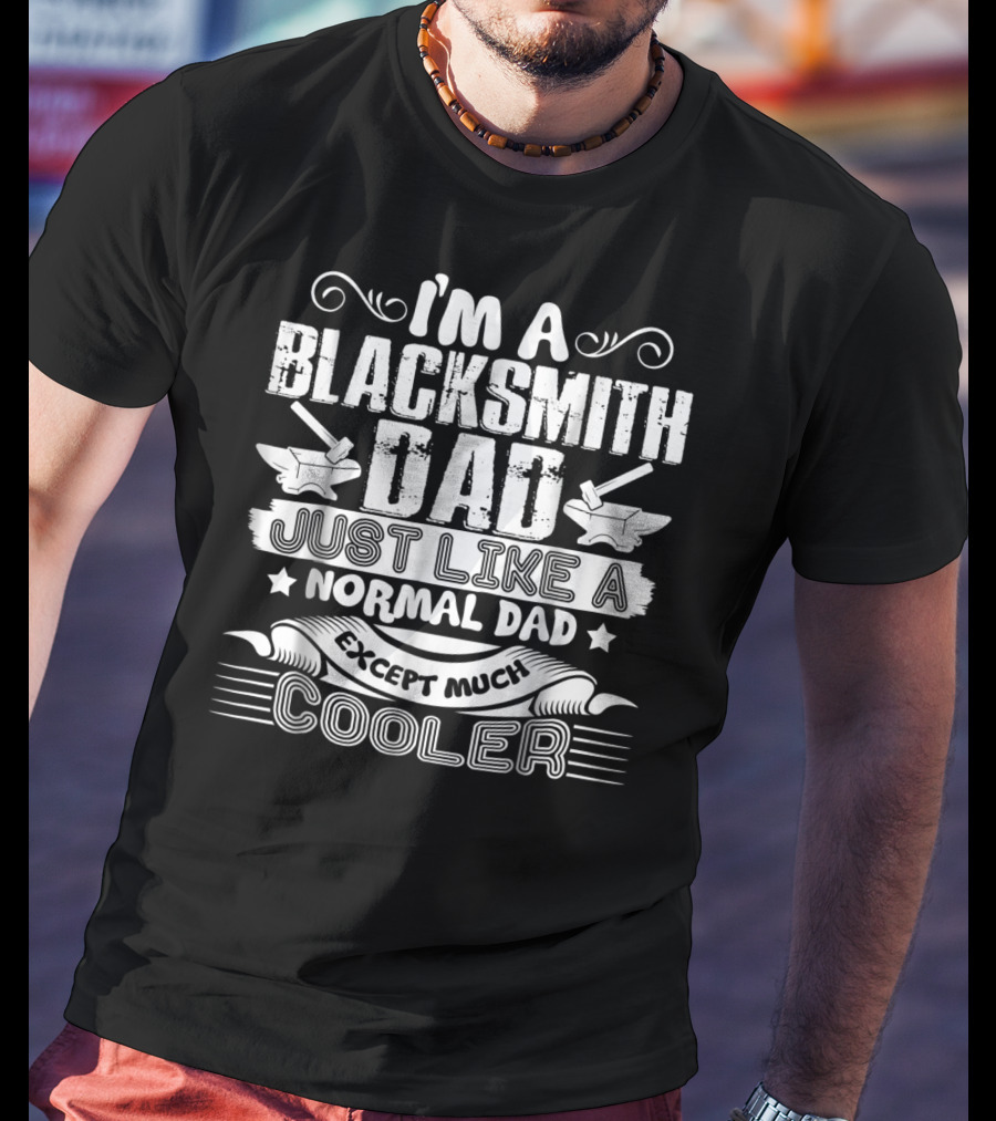 I'm A Blacksmith Dad Just Like A Normal Dad Except Much Cooler T-Shirt