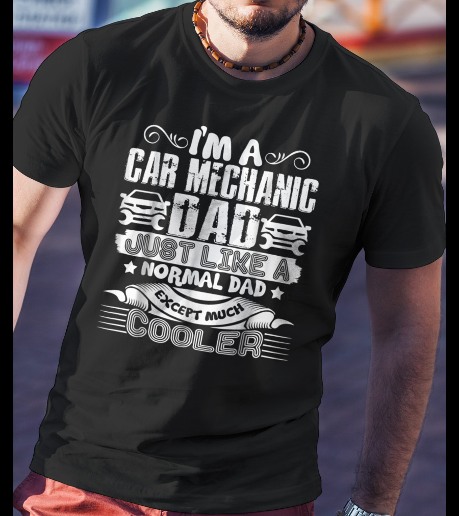 I'm A Car Mechanic Dad Just Like A Normal Dad Except Much Cooler T-Shirt