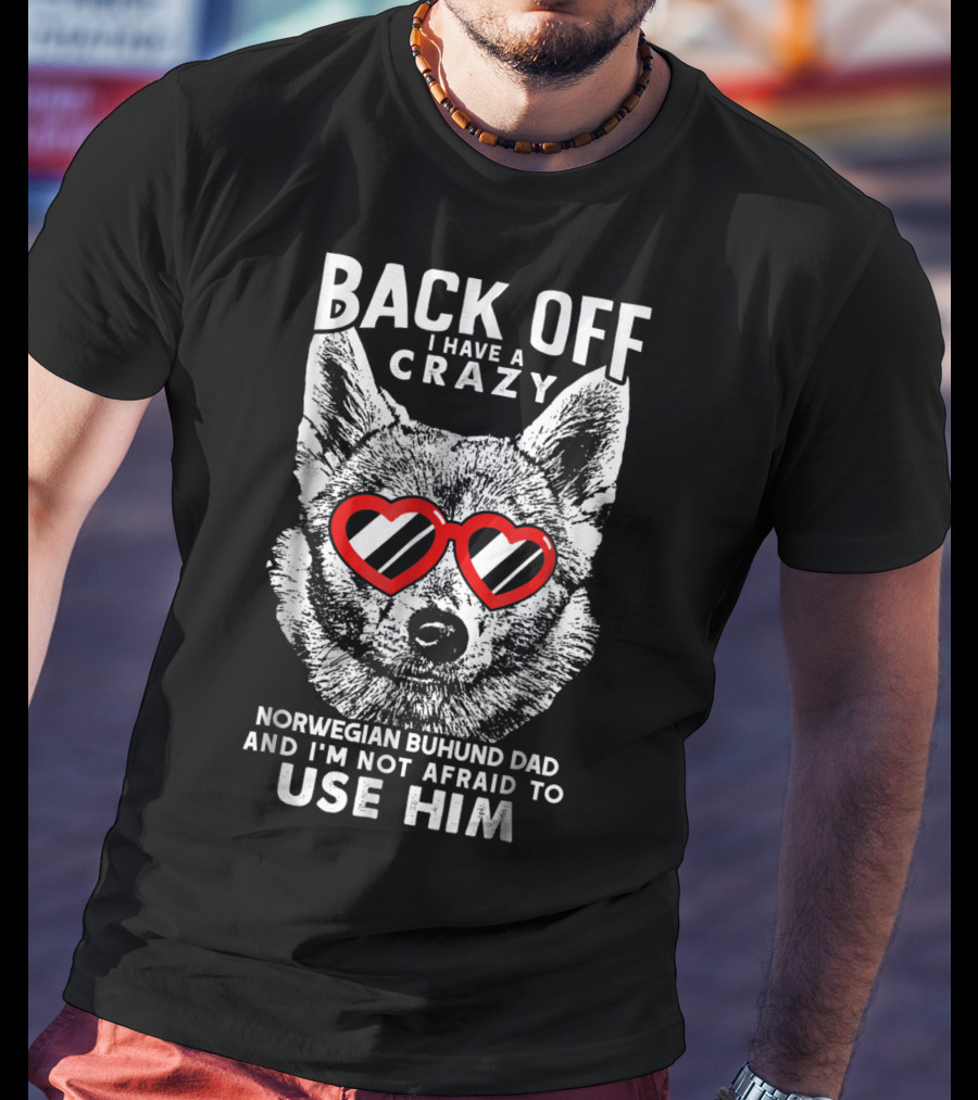 Back Off I Have A Crazy Norwegian Buhund Dad And I'm Not Afraid To Use Him T-Shirt