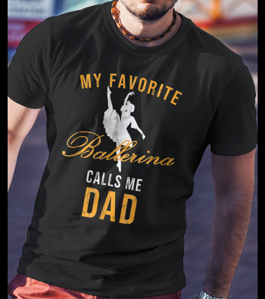 My Favorite Ballerina Calls Me Dad T-Shirt