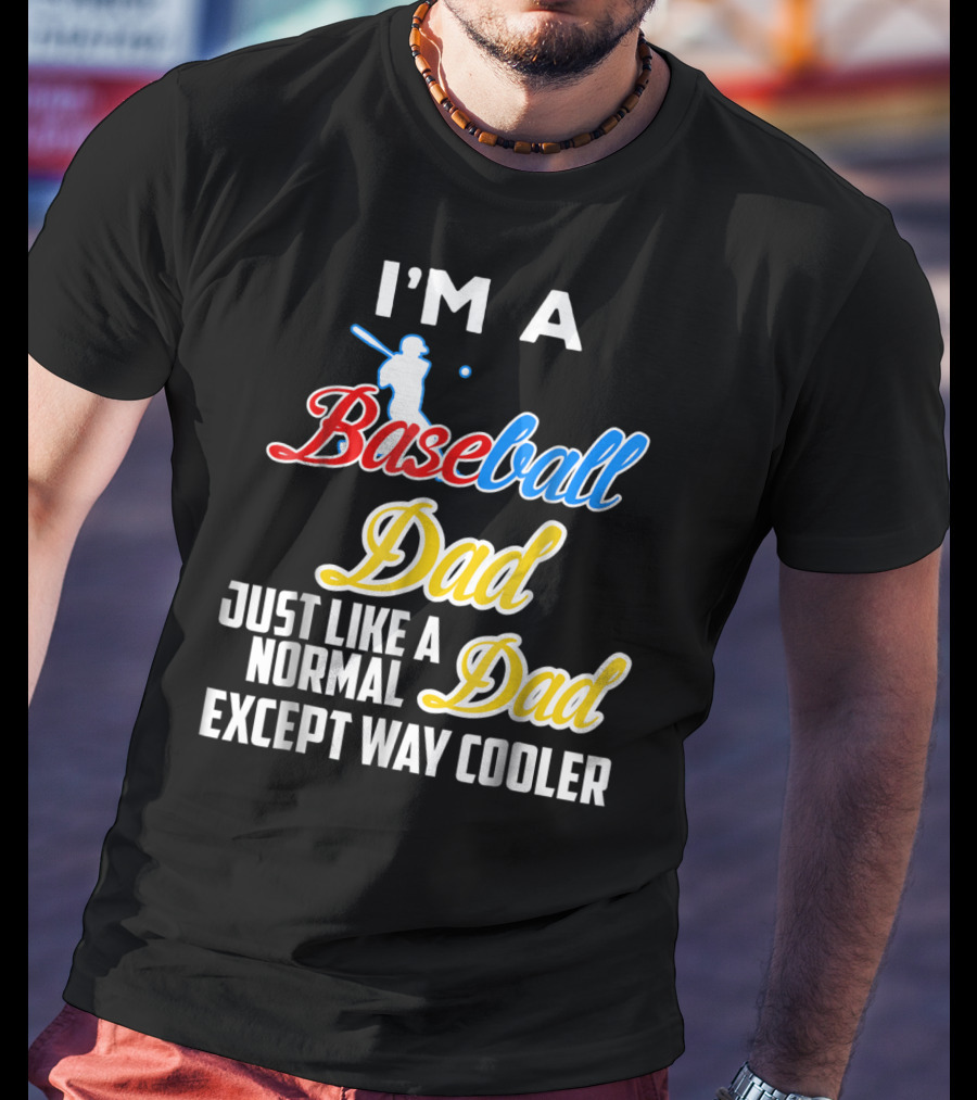 I'M A Baseball Dad Just Like A Normal Dad Except Way Cooler T-Shirt