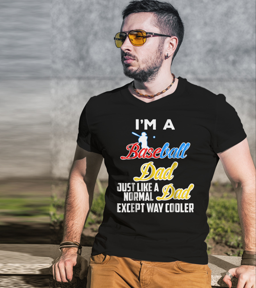 I'M A Baseball Dad Just Like A Normal Dad Except Way Cooler T-Shirt