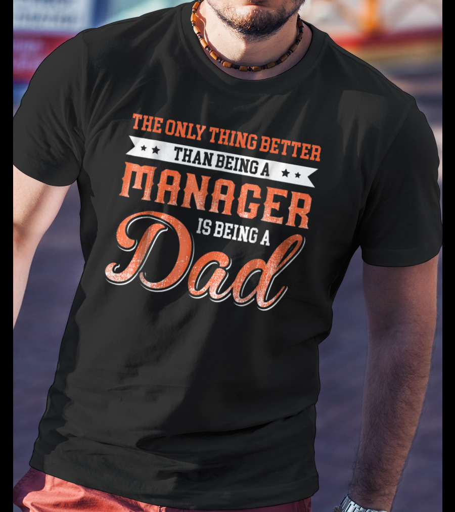 The Only Thing Better Than Being A Manager Is Being A Dad T-Shirt