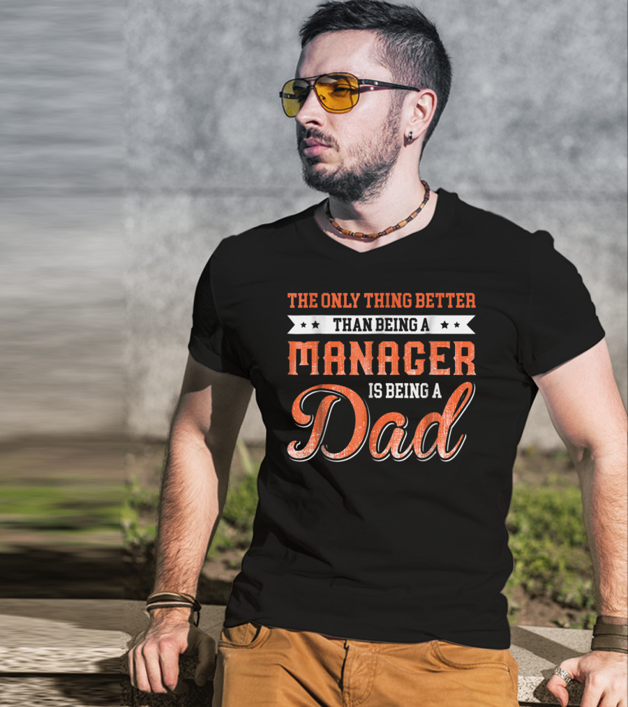 The Only Thing Better Than Being A Manager Is Being A Dad T-Shirt