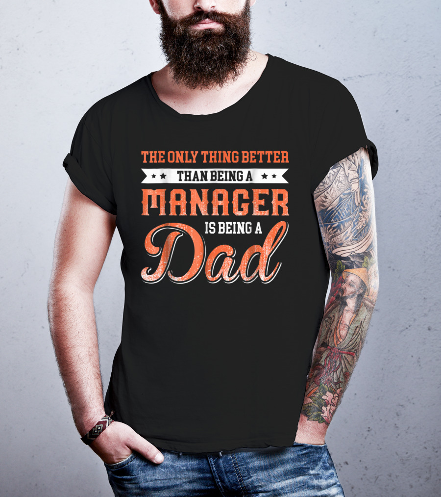 The Only Thing Better Than Being A Manager Is Being A Dad T-Shirt