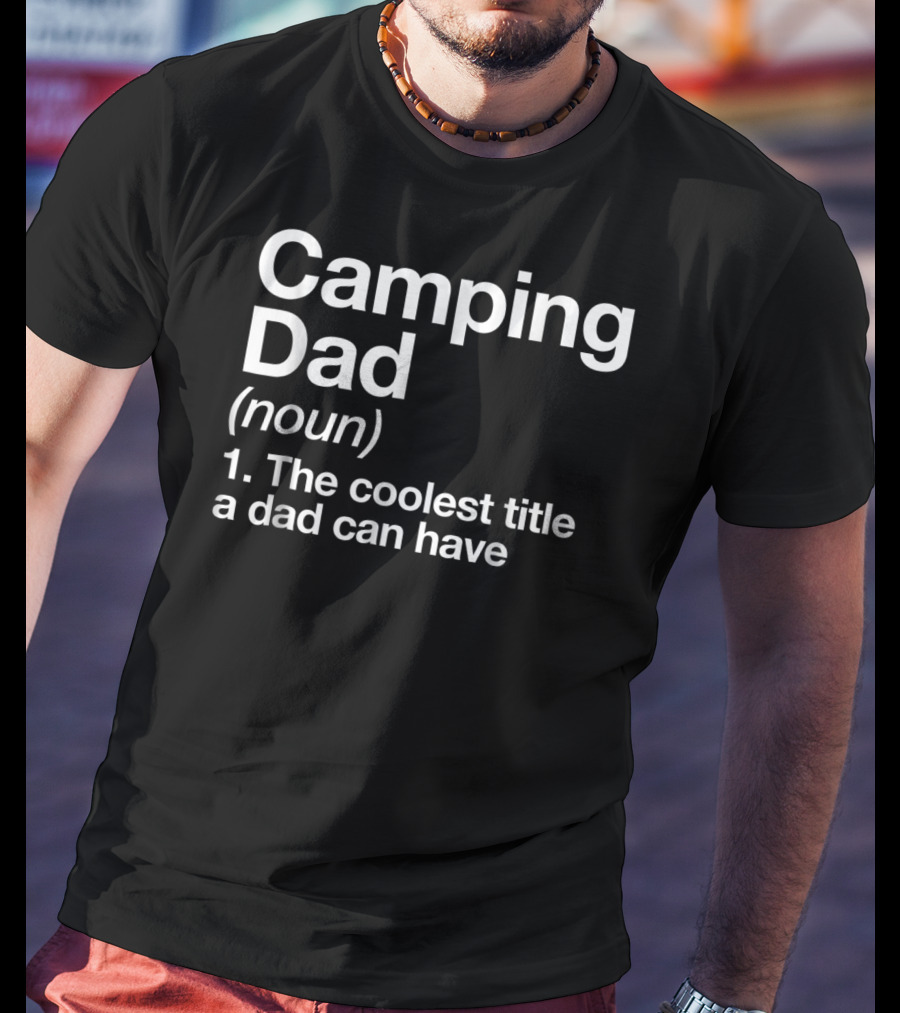 Camping Dad Definition The Coolest Title A Dad Can Have 68 T-Shirt