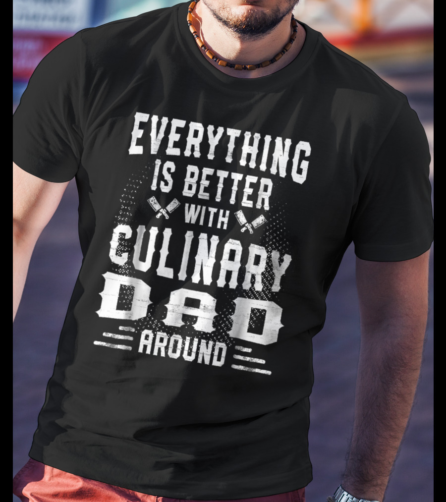 Everything Is Better With Culinary Dad Around T-Shirt