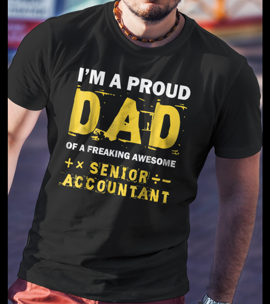 I'm A Proud Dad Of A Freaking Awesome Senior Accountant T-Shirt