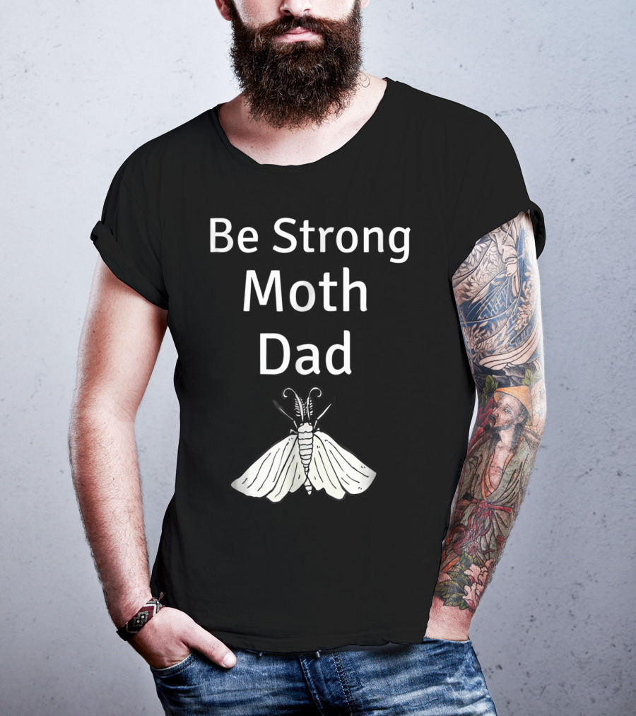 Be Strong Moth Dad Funny Gypsy Peppered Novelty T-Shirt