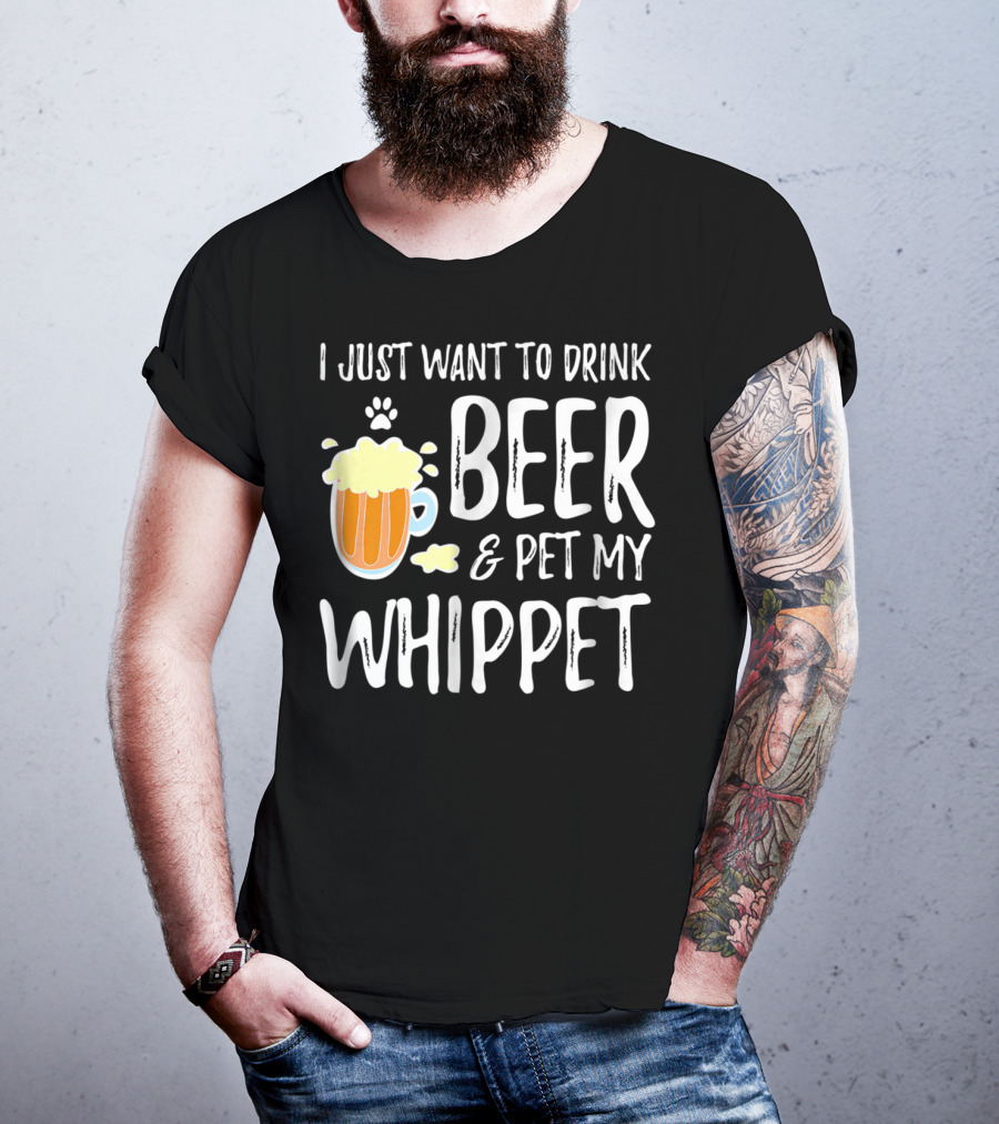 I Just Want To Drink Beer And Pet My Whippet T-Shirt