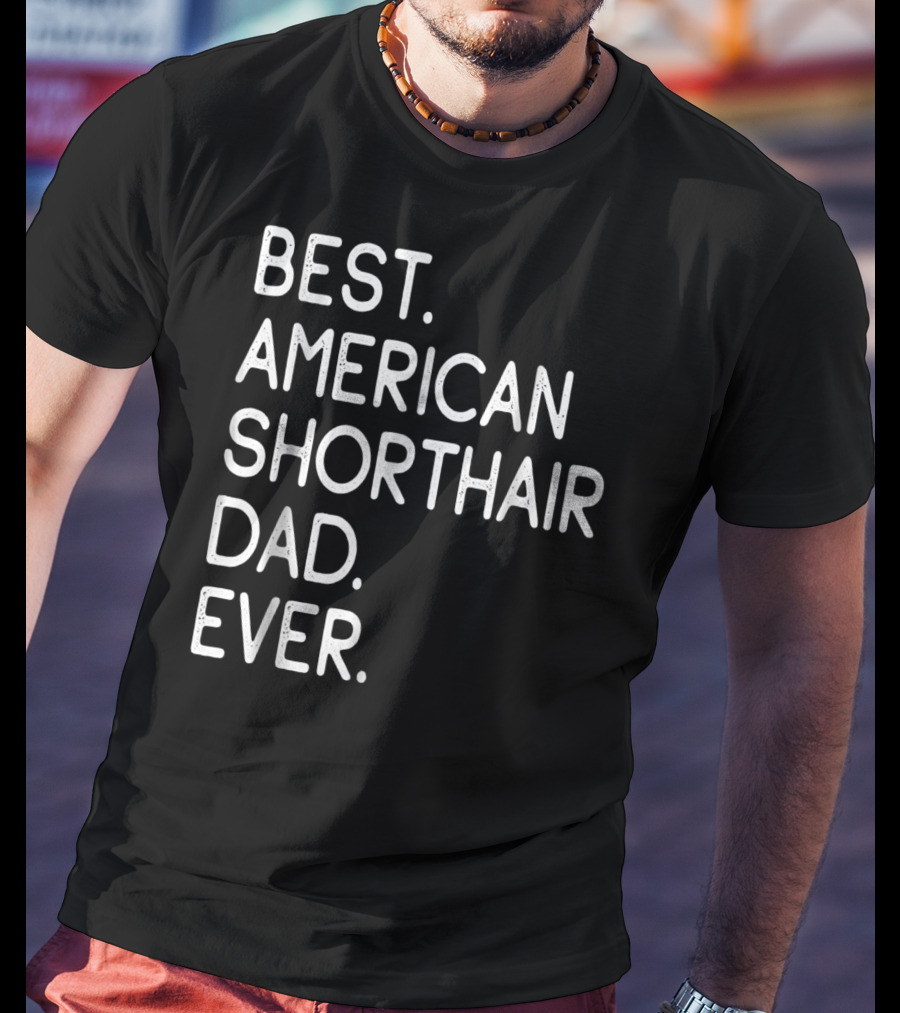 Best American Shorthair Dad Ever Owner Lover T-Shirt