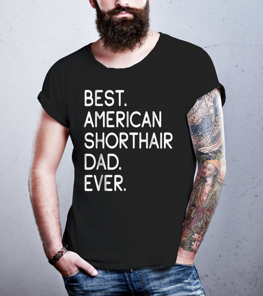 Best American Shorthair Dad Ever Owner Lover T-Shirt