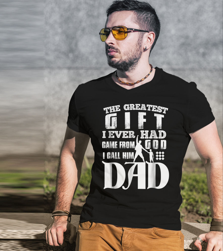 The Greatest Gift I Ever Had Came From God I Call Him Dad T-Shirt