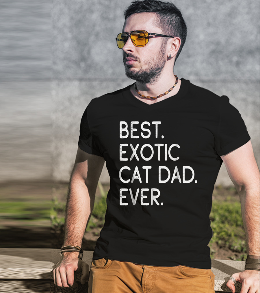 Best Exotic Cat Dad Ever Owner Kitten Lovers 18 T-Shirt