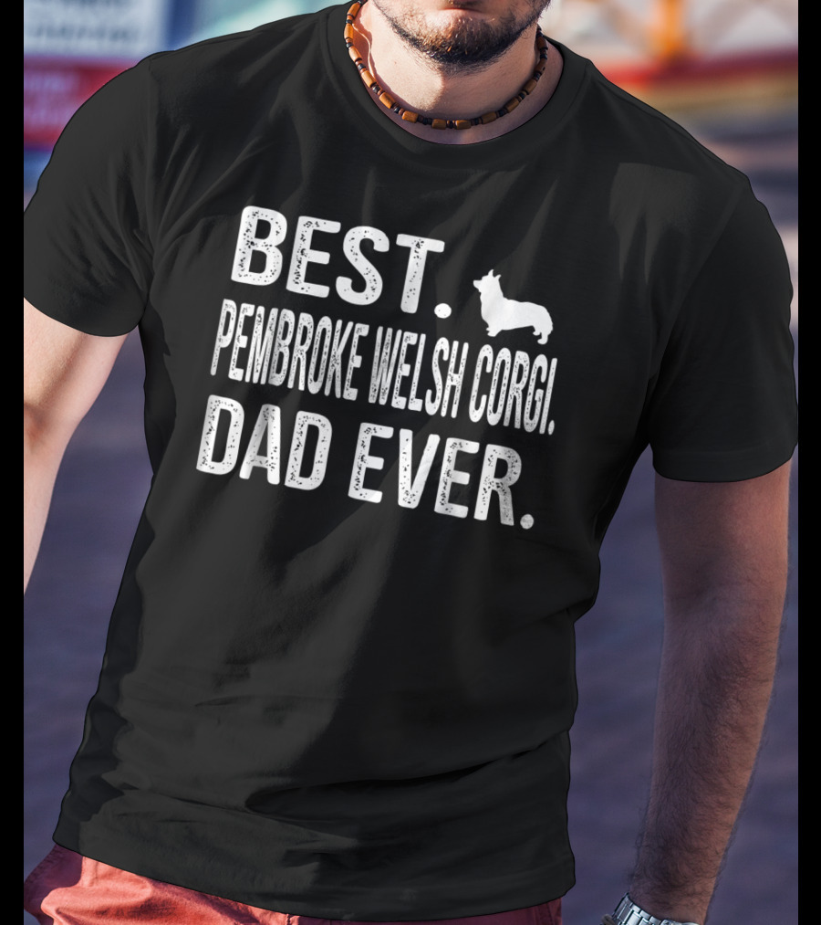 Best Pembroke Welsh Corgi Dad Ever Best Pembroke Welsh Corgi Dad Ever T-Shirt
