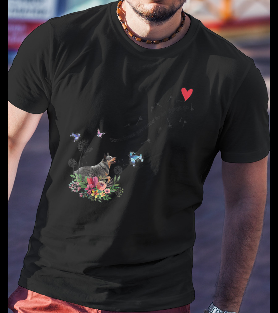 Australian Cattle Dog Sometimes You Need To Let Things Go Butterflies Floral T-Shirt