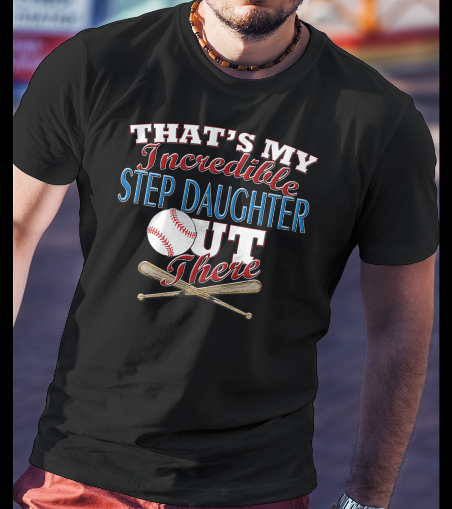 That's My Incredible Step Daughter Out There Baseball Softball T-Shirt