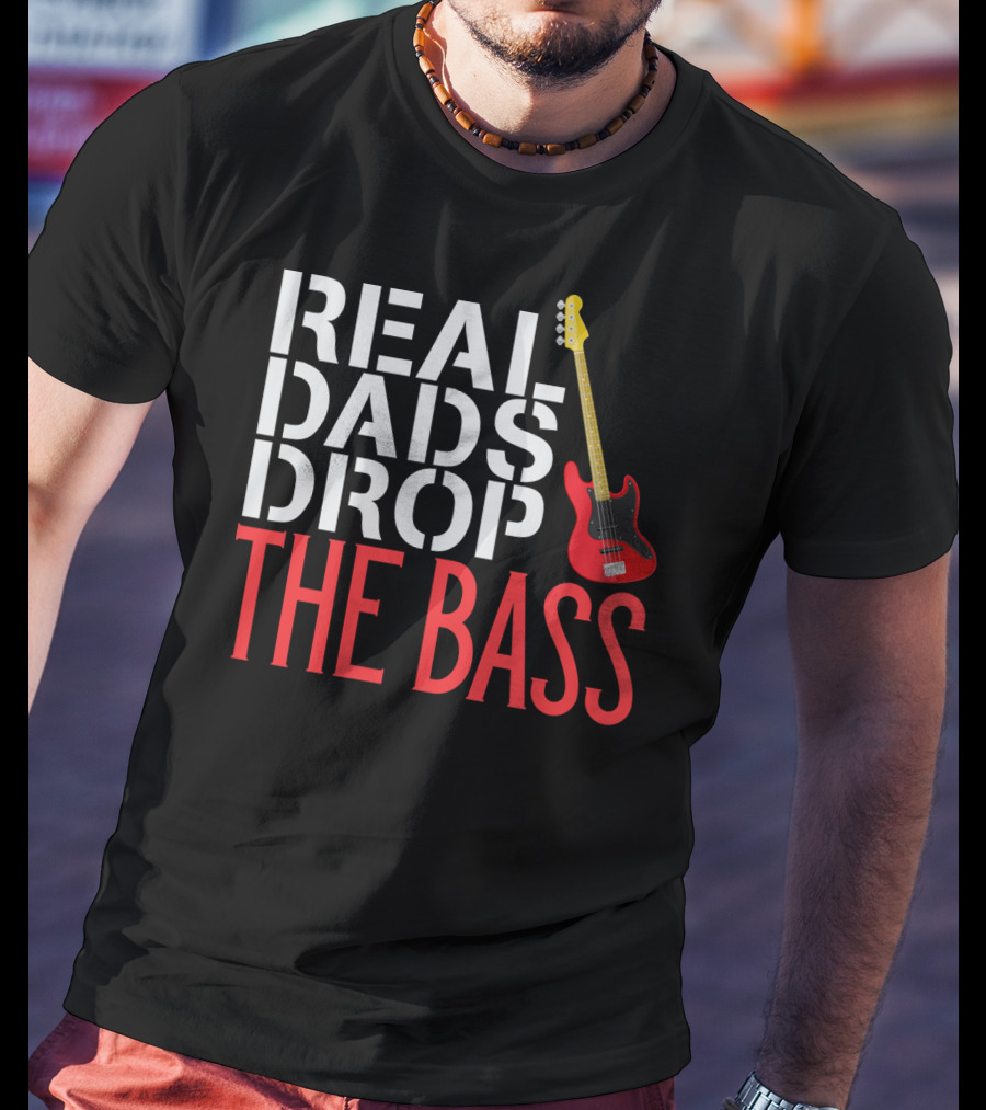 Real Dads Drop The Bass Guitar Player Funny Bassist T-Shirt