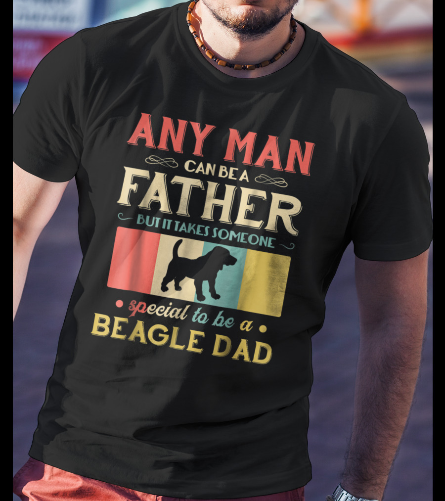 Any Man Can Be A Father But It Takes Someone Special To Be A Beagle Dad T-Shirt