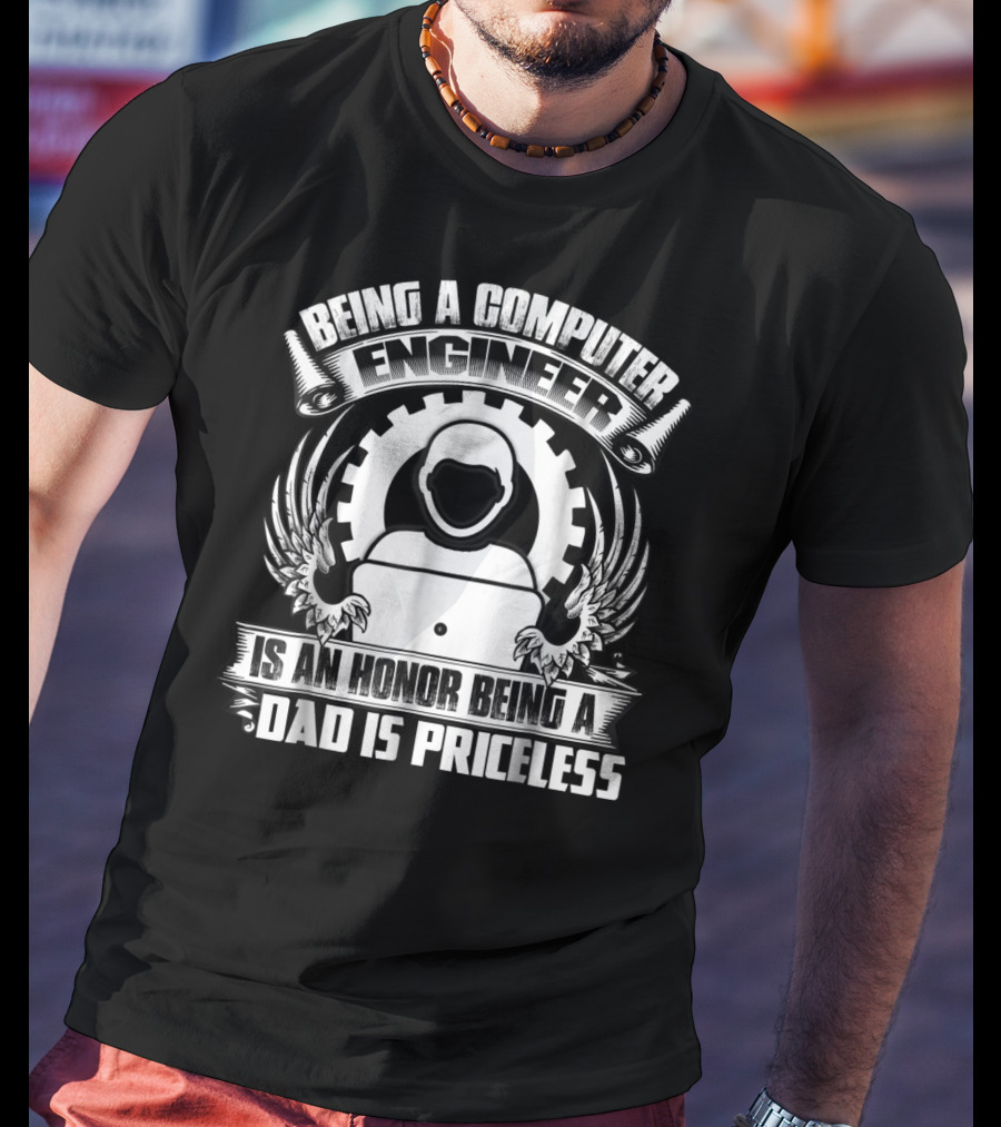 Being A Computer Engineer Is An Honor Being A Dad Is Priceless T-Shirt