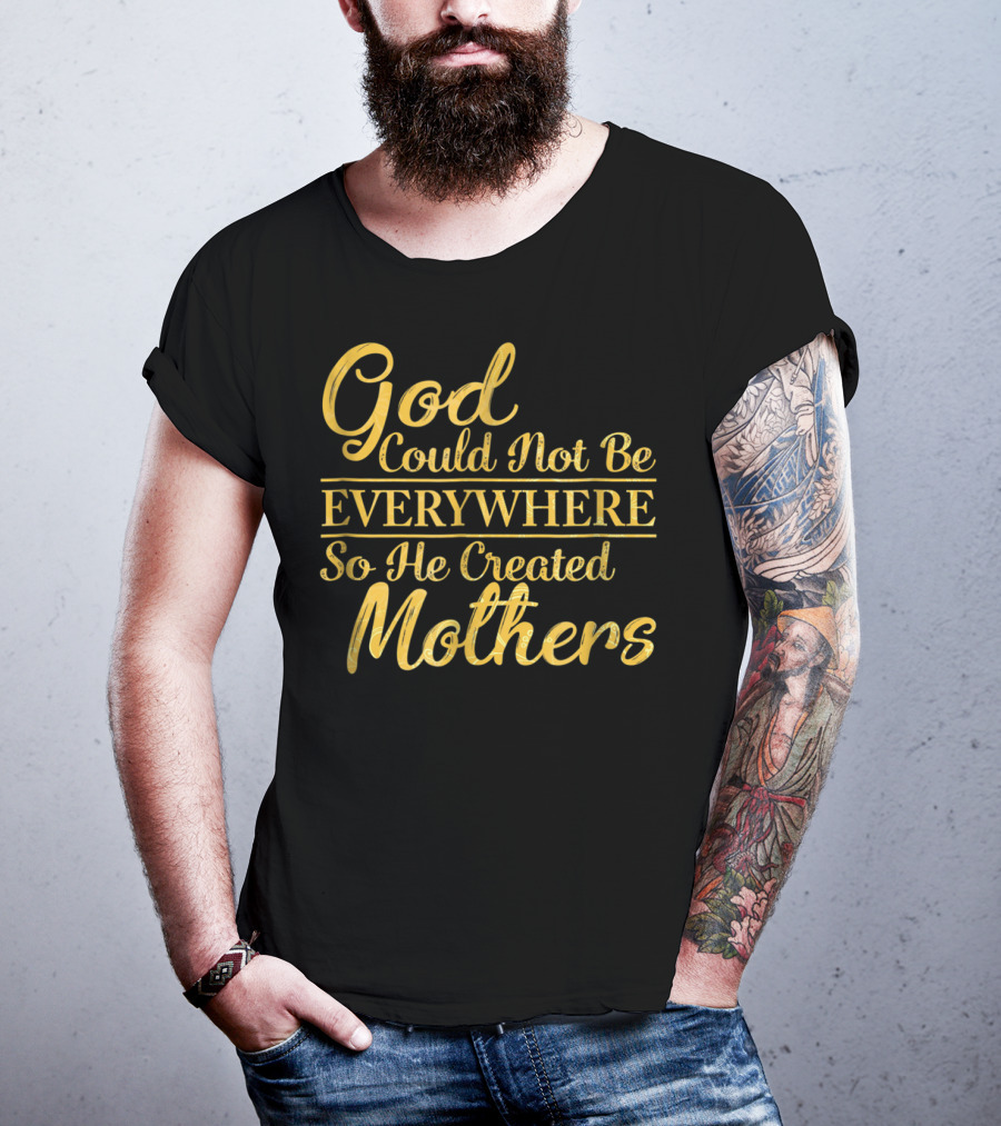 God Could Not Be Everywhere So He Created Mothers Best Mom Mother Women Dad Son Daughter33 T-Shirt