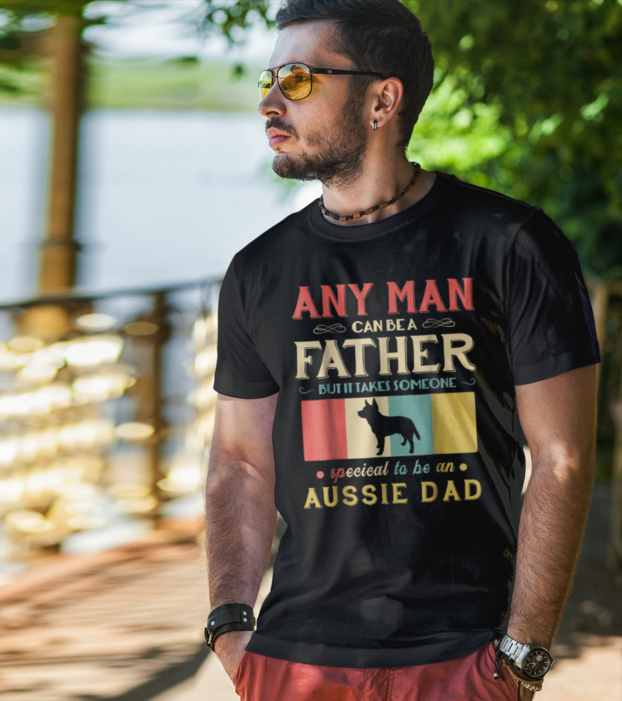 Any Man Can Be A Father But It Takes Someone Special To Be An Aussie Dad T-Shirt